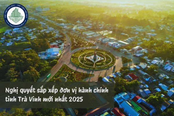 Nghị quyết sắp xếp đơn vị hành chính tỉnh Trà Vinh mới nhất 2025