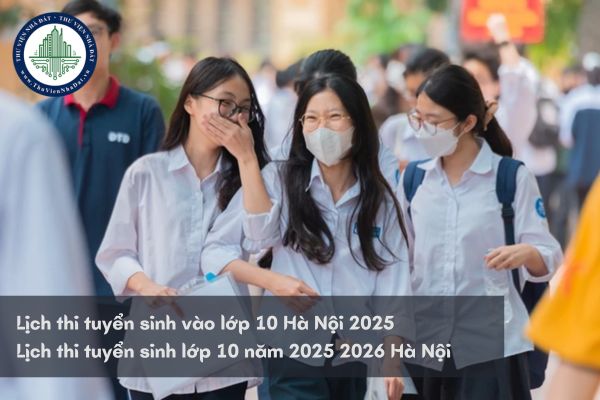 Lịch thi tuyển sinh vào lớp 10 Hà Nội? Lịch thi tuyển sinh lớp 10 năm 2025 2026 Hà Nội