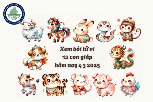 Xem bói tử vi 12 con giáp hôm nay 4 3 2025? Tử vi tài lộc 12 con giáp hôm nay?