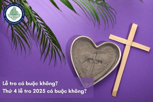 Lễ tro có buộc không? Thứ 4 lễ tro 2025 có buộc không?