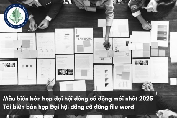 Mẫu biên bản họp đại hội đồng cổ đông mới nhất 2025? Tải biên bản họp Đại hội đồng cổ đông file word