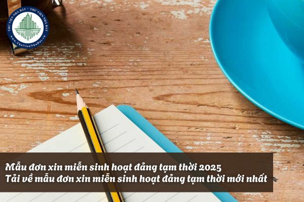 Mẫu đơn xin miễn sinh hoạt đảng tạm thời 2025?