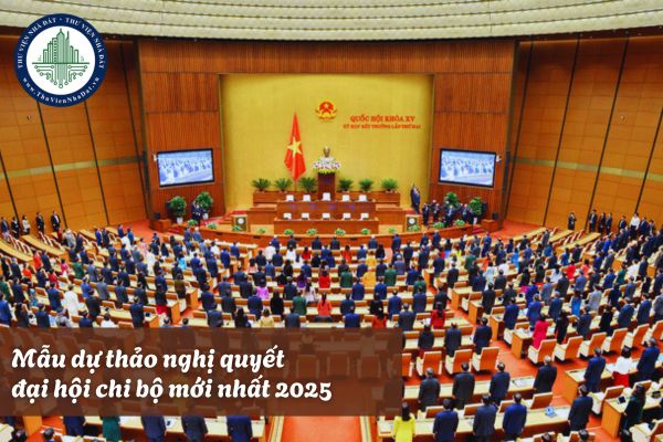 Mẫu dự thảo nghị quyết đại hội chi bộ mới nhất 2025