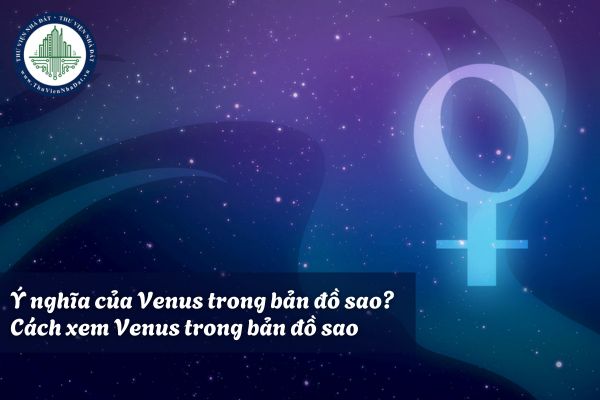 Ý nghĩa của Venus trong bản đồ sao? Cách xem Venus trong bản đồ sao