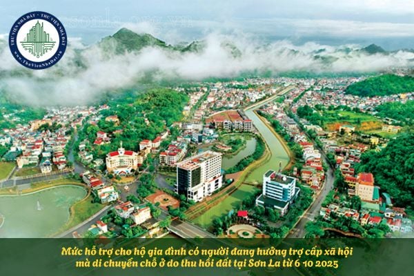 Mức hỗ trợ cho hộ gia đình có người đang hưởng trợ cấp xã hội mà di chuyển chỗ ở do thu hồi đất tại Sơn La từ 6 10 2025
