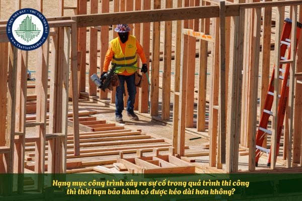 Hạng mục công trình xảy ra sự cố trong quá trình thi công thì thời hạn bảo hành có được kéo dài hơn không?
