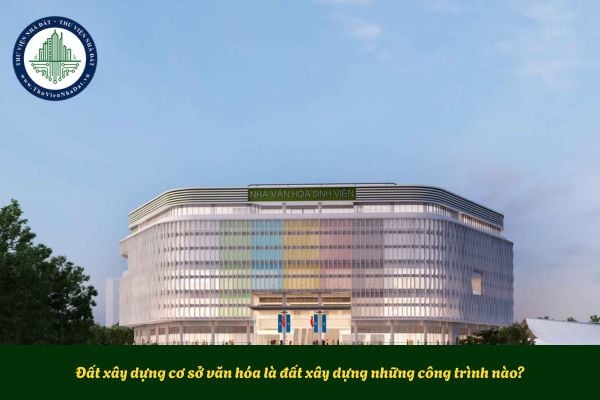 Đất xây dựng cơ sở văn hóa là đất xây dựng những công trình nào?
