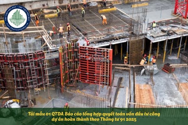 Tải mẫu 01 QTDA Báo cáo tổng hợp quyết toán vốn đầu tư công dự án hoàn thành theo Thông tư 91 2025