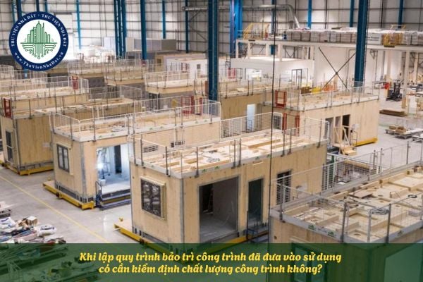 Khi lập quy trình bảo trì công trình đã đưa vào sử dụng có cần kiểm định chất lượng công trình không?
