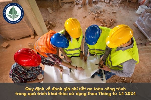 Quy định về đánh giá chi tiết an toàn công trình trong quá trình khai thác sử dụng theo Thông tư 14 2024