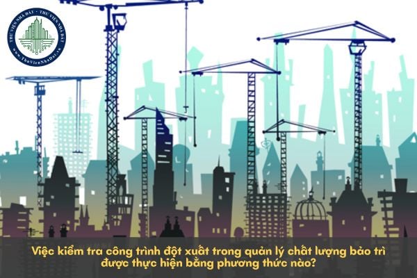 Việc kiểm tra công trình đột xuất trong quản lý chất lượng bảo trì được thực hiện bằng phương thức nào?