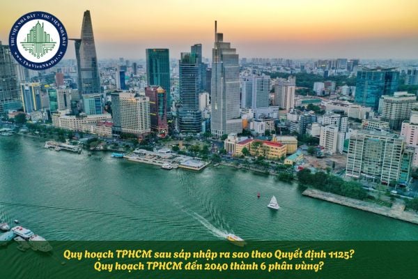 Quy hoạch TPHCM sau sáp nhập ra sao theo Quyết định 1125? Thông tin quy hoạch TPHCM đến 2040 thành 6 phân vùng?