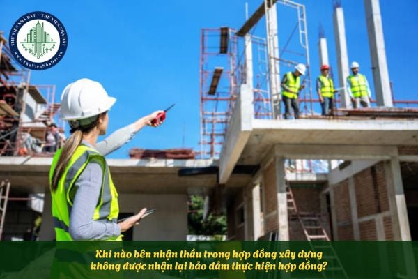 Khi nào bên nhận thầu trong hợp đồng xây dựng không được nhận lại bảo đảm thực hiện hợp đồng?