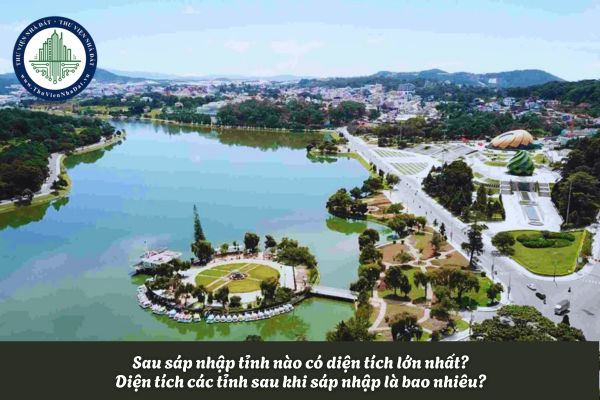 Sau sáp nhập tỉnh nào có diện tích lớn nhất? Diện tích các tỉnh sau khi sáp nhập là bao nhiêu?