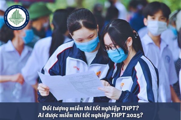 Đối tượng miễn thi tốt nghiệp THPT? Ai được miễn thi tốt nghiệp THPT 2025?