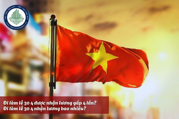 Đi làm lễ 30 4 được nhận lương gấp 4 lần? Đi làm lễ 30 4 nhận lương bao nhiêu? 