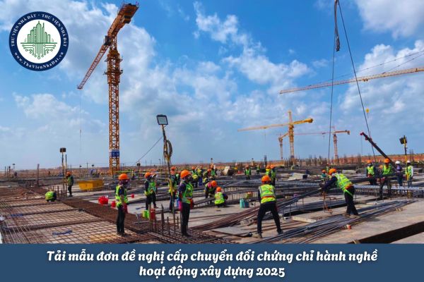 Tải mẫu đơn đề nghị cấp chuyển đổi chứng chỉ hành nghề hoạt động xây dựng 2025