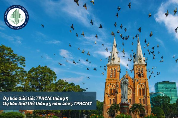 Dự báo thời tiết TPHCM tháng 5? Dự báo thời tiết tháng 5 năm 2025 TPHCM? Tra cứu bảng giá đất TPHCM