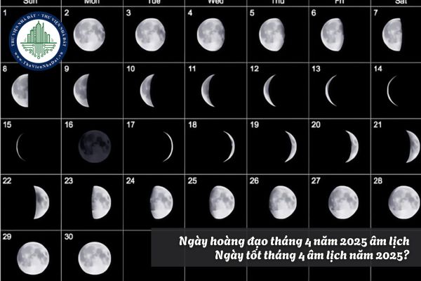 Ngày hoàng đạo tháng 4 năm 2025 âm lịch? Ngày tốt tháng 4 âm lịch năm 2025?