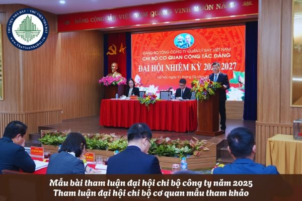 Mẫu bài tham luận đại hội chi bộ công ty năm 2025? Tham luận đại hội chi bộ cơ quan mẫu tham khảo