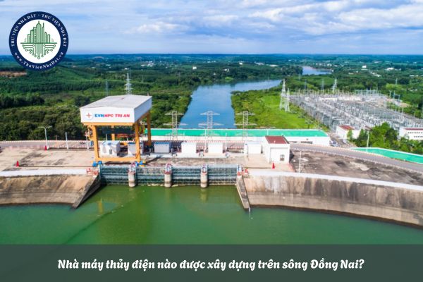 Nhà máy thủy điện nào sau đây được xây dựng trên sông Đồng Nai?
