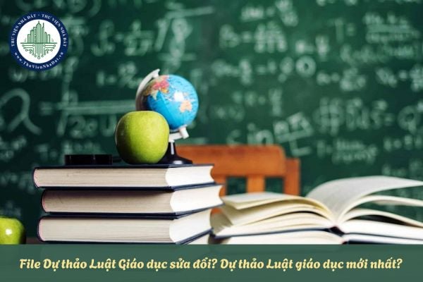 File Dự thảo Luật Giáo dục sửa đổi? Dự thảo Luật giáo dục mới nhất?