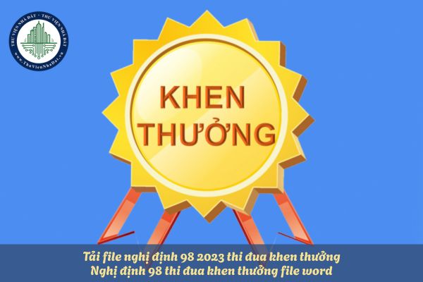 Tải file nghị định 98 2023 thi đua khen thưởng? Nghị định 98 thi đua khen thưởng file word