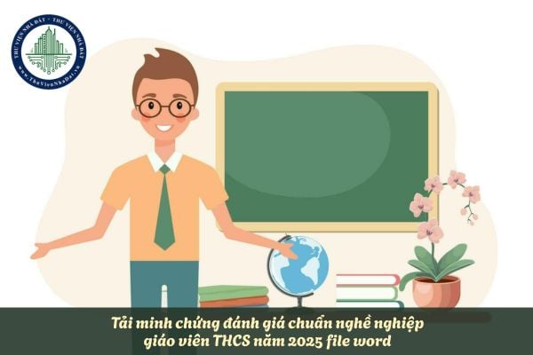 Tải minh chứng đánh giá chuẩn nghề nghiệp giáo viên THCS năm 2025 file word