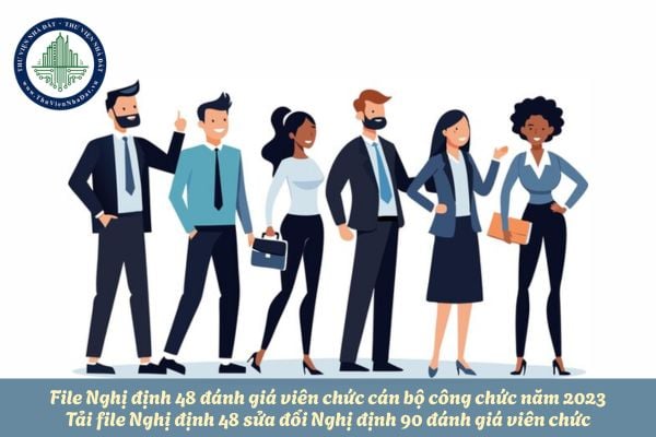 File Nghị định 48 đánh giá viên chức cán bộ công chức năm 2023? Tải file Nghị định 48 sửa đổi Nghị định 90 đánh giá viên chức