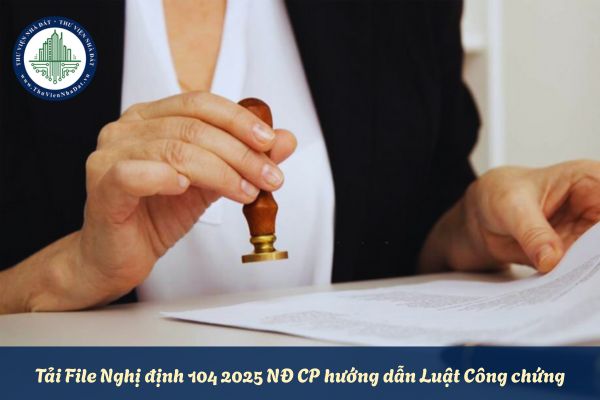 Tải File Nghị định 104 2025 NĐ CP hướng dẫn Luật Công chứng