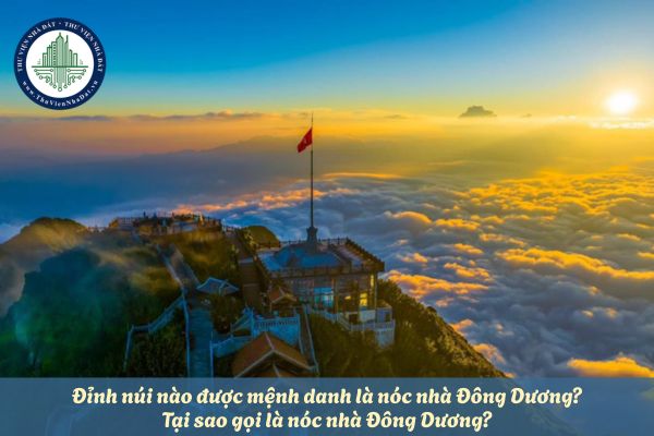 Đỉnh núi nào được mệnh danh là nóc nhà Đông Dương? Tại sao gọi là nóc nhà Đông Dương?