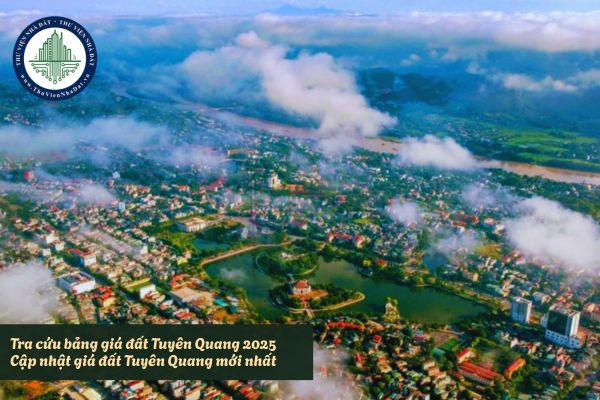 Tra cứu bảng giá đất Tuyên Quang 2025? Cập nhật giá đất Tuyên Quang mới nhất