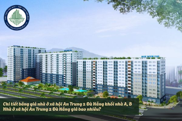 Chi tiết bảng giá nhà ở xã hội An Trung 2 Đà Nẵng khối nhà A, B? Nhà ở xã hội An Trung 2 Đà Nẵng giá bao nhiêu?