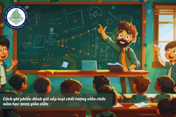 Cách ghi phiếu đánh giá xếp loại chất lượng viên chức năm học 2025 giáo viên