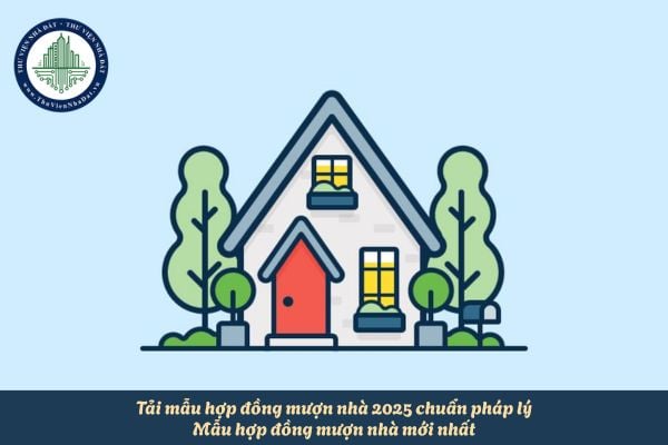 Tải mẫu hợp đồng mượn nhà 2025 chuẩn pháp lý? Mẫu hợp đồng mượn nhà mới nhất