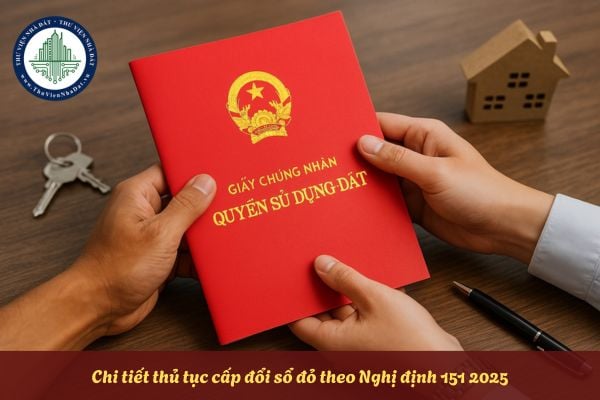 Chi tiết thủ tục cấp đổi sổ đỏ theo Nghị định 151 2025