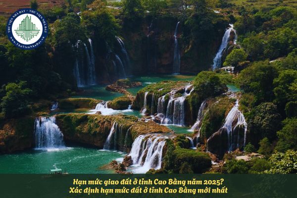 Hạn mức giao đất ở tỉnh Cao Bằng năm 2025? Xác định hạn mức đất ở tỉnh Cao Bằng mới nhất