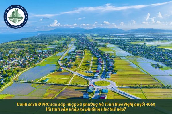Danh sách ĐVHC sau sáp nhập xã phường Hà Tĩnh theo Nghị quyết 1665? Hà tĩnh sáp nhập xã phường như thế nào?