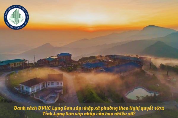 Danh sách ĐVHC Lạng Sơn sáp nhập xã phường theo Nghị quyết 1672? Tỉnh Lạng Sơn sáp nhập còn bao nhiêu xã?