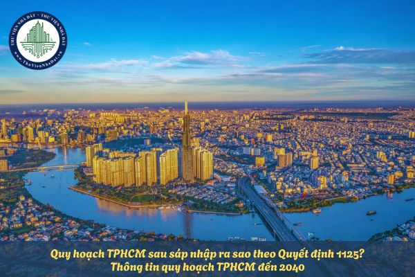 Quy hoạch TPHCM sau sáp nhập ra sao theo Quyết định 1125? Thông tin quy hoạch TPHCM đến 2040 thành 6 phân vùng?