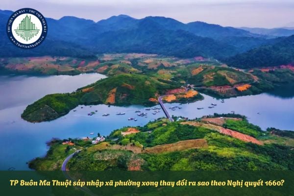 TP Buôn Ma Thuột sáp nhập xã phường xong thay đổi ra sao theo Nghị quyết 1660?