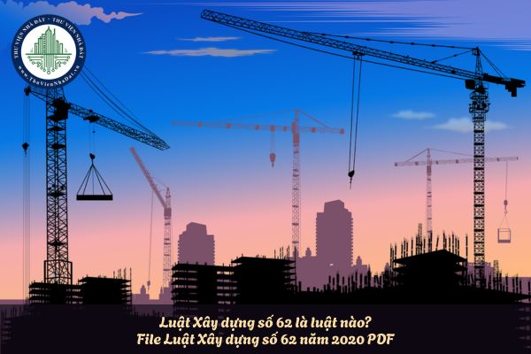 Luật Xây dựng số 62 là luật nào? File Luật Xây dựng số 62 năm 2020 PDF