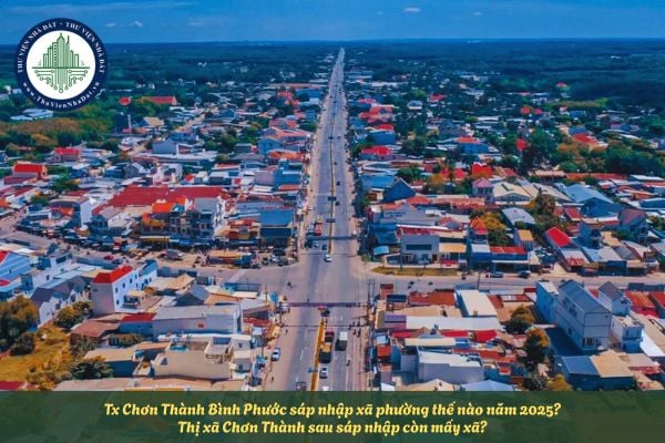 Tx Chơn Thành Bình Phước sáp nhập xã phường thế nào năm 2025? Thị xã Chơn Thành sau sáp nhập còn mấy xã?