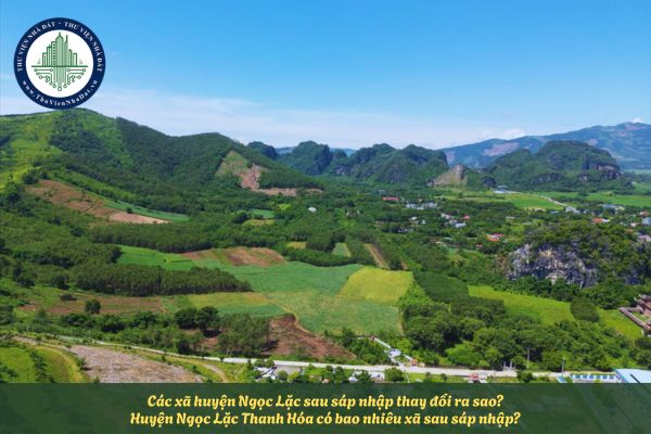 Các xã huyện Ngọc Lặc sau sáp nhập thay đổi ra sao? Huyện Ngọc Lặc Thanh Hóa có bao nhiêu xã sau sáp nhập?