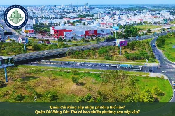 Quận Cái Răng sáp nhập phường thế nào? Quận Cái Răng Cần Thơ có bao nhiêu phường sau sắp xếp?