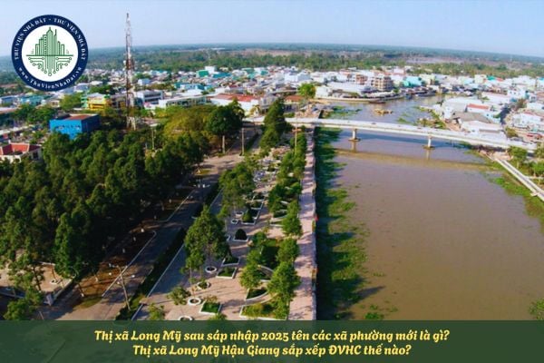 Thị xã Long Mỹ sau sáp nhập 2025 tên các xã phường mới là gì? Thị xã Long Mỹ Hậu Giang sắp xếp ĐVHC thế nào?