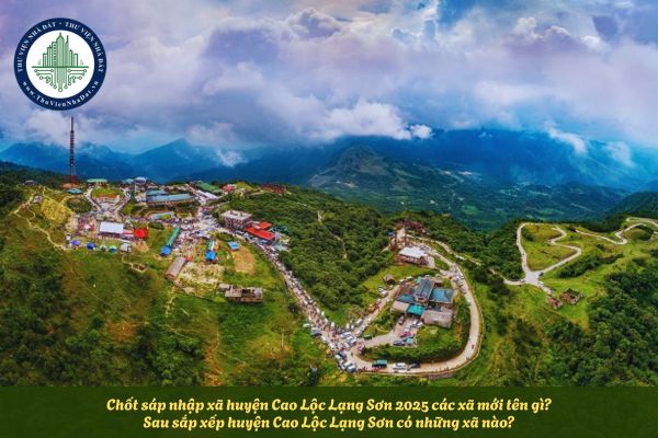 Chốt sáp nhập xã huyện Cao Lộc Lạng Sơn 2025 các xã mới tên gì? Sau sắp xếp huyện Cao Lộc Lạng Sơn có những xã nào?