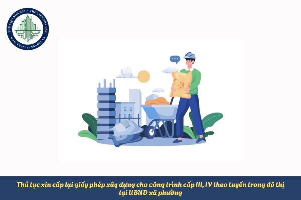 Thủ tục xin cấp lại giấy phép xây dựng cho công trình cấp III, IV theo tuyến trong đô thị tại UBND xã phường