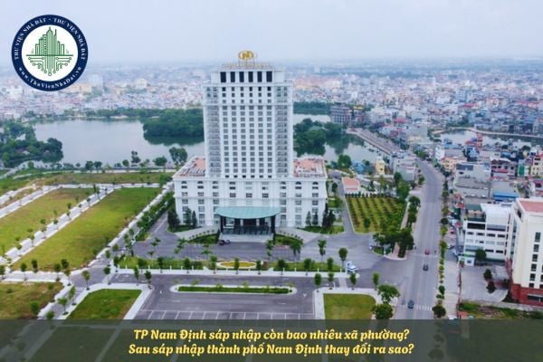 TP Nam Định sáp nhập còn bao nhiêu xã phường? Sau sáp nhập thành phố Nam Định thay đổi ra sao?