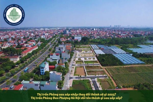 Thị trấn Phùng sau sáp nhập thay đổi thành xã gì 2025? Thị trấn Phùng Đan Phượng Hà Nội đổi tên thành gì sau sắp xếp?